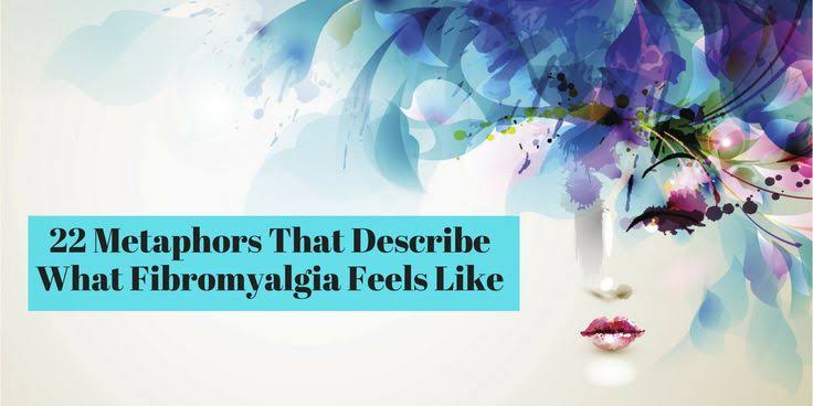 22 Metaphors That Describe What Fibromyalgia Feels Like