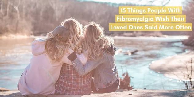 15 Things People With Fibromyalgia Wish Their Loved Ones Said More Often